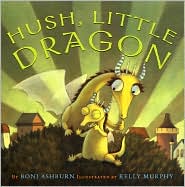 Hush, Little Dragon by Boni Ashburn and Kelly Murphy